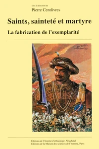 Saints, Saintete Et Martyre. La Fabrication De L'Exemplarite, Colloque De Neuchatel, 27 Et 28 Novembre 1997