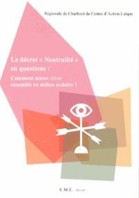  Centre action laïque Charleroi - Le décret "Neutralité" en questions : comment mieux vivre ensemble en milieu scolaire ?.