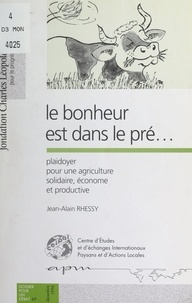  Centre d'études et d'échanges et Jean-Alain Rhessy - Le bonheur est dans le pré... - Plaidoyer pour une agriculture solidaire, économe et productive.