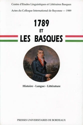  Centre d'études linguistiques et Jean-Baptiste Orpustan - 1789 Et Les Basques. Histoire, Langue, Litterature, Colloque De Bayonne, 30 Juin-1er Juillet 1989.