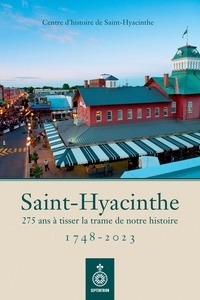  Centre d'histoire de Saint-Hya - Saint-hyacinthe 1748-2023. 275 ans a tisser la trame de notre.