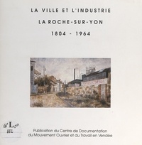  Centre de documentation du mou - La ville et l'industrie : La Roche-sur-Yon, 1804-1964.