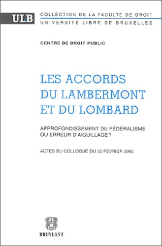  Centre de droit public et Philippe Lauvaux - Les Accords du Lambermont et du Lombard - Approfondissement du fédéralisme ou erreur d'aiguillage ?.