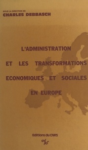  Centre de recherches administr et Charles Debbasch - L'administration devant les transformations économiques et sociales contemporaines dans les pays européens.