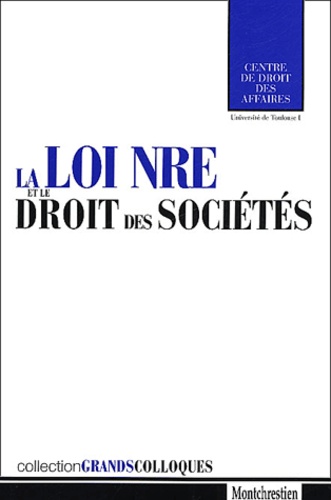  Centre du droit des affaires d - La Loi Nre Et Le Droit Des Societes. Actes Du Colloque Organise A L'Universite Des Sciences Sociales De Toulouse Le 5 Octobre 2001.
