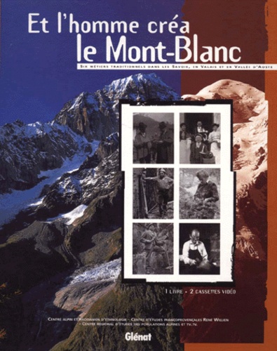  Centre Etude Francoprovencales et  Collectif - ET L'HOMME CREA LE MONT-BLANC. - Six métiers traditionnels dans les Savoie, en Valais et en Vallée d'Aoste, Avec 2 cassettes vidéo.