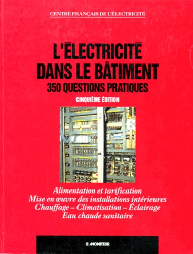  Centre Français Electricité - L'Electricite Dans Le Batiment. 350 Questions Pratiques, Alimentation Et Tarification, Mise En Oeuvre Des Installations Interieures, Chauffage, Climatisation, Eclairage, Eau Chaude Sanitaire, 5eme Edition Mise A Jour Et Augmentee 1996.