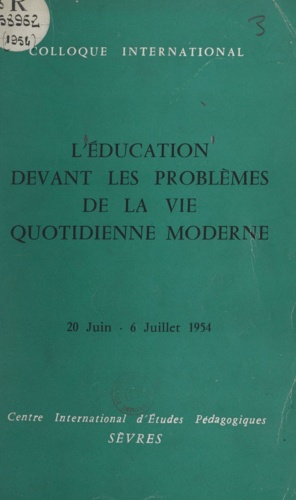 L'éducation devant les problèmes de la vie quotidienne moderne. Colloque international, Sèvres 20 juin-6 juillet 1954