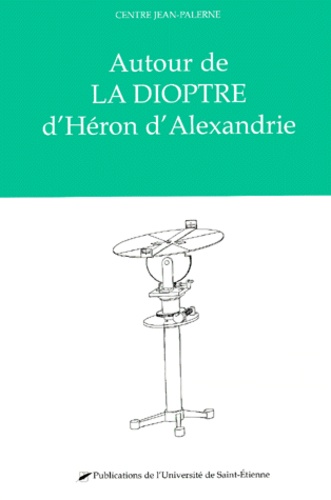  Centre Jean Palerne - Autour de la dioptre d'Héron d'Alexandrie - Actes du colloque international de Saint-Etienne, juin 1999.
