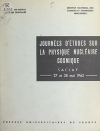  Centre national d'études spati et  Collectif - Journées d'études sur la physique nucléaire cosmique - Organisées à Saclay, les 27 et 28 mai 1963.