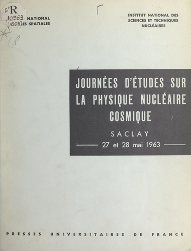 Journées d'études sur la physique nucléaire cosmique. Organisées à Saclay, les 27 et 28 mai 1963