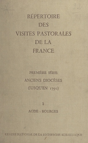 Répertoire des visites pastorales de la France (1). Anciens diocèses (jusqu'en 1790). Tome premier, Agde-Bourges