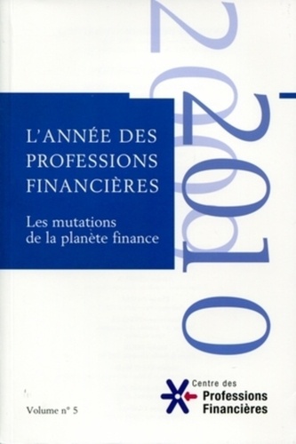  Centre Professions Financières - L'année des professions financières - Volume 5, Les mutations de la planète finance.