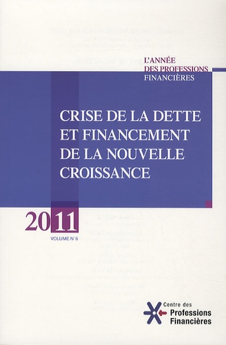  Centre Professions Financières - L'Année des professions financières - Volume 6, Crise de la dette et financement de la nouvelle croissance.
