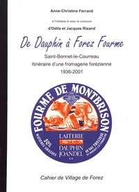 Anne-Christine Ferrand - Les cahiers de Village de Forez N° 29, mars 2007 : De Dauphin à Forez Fourme - Saint-Bonnet-le-Courreau, itinéraire d'une fromagerie forézienne (1936-2001).