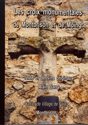 Alain Sarry - Les cahiers de Village de Forez N° 4, novembre 2004 : Les croix monumentales de Montbrison et de Moingt.