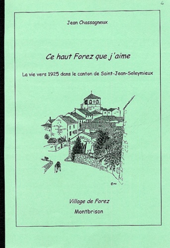 Jean Chassagneux - Village de Forez  : Ce Haut-Forez que j'aime - La vie vers 1925 dans le canton de Saint-Jean-Soleymieux.