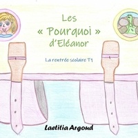 Laëtitia Argoud - LA RENTREE SCOLAIRE 1 : Les "pourquoi" d'eleanor - La rentree scolaire.