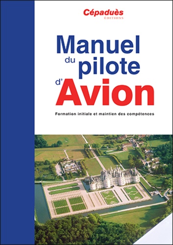 Manuel du pilote d'avion. Formation initiale et maintien des compétences 18e édition