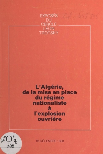 L'Algérie, de la mise en place du régime nationaliste à l'explosion ouvrière. Exposé du Cercle Léon Trotsky du 16 décembre 1988
