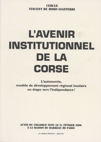  Cercle V. de Moro Giafferri - L'avenir institutionnel de la Corse - L'autonomie, modèle de développement régional insulaire ou étape vers l'indépendance ?.