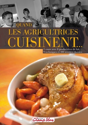  Cercles culinaires de France - Quand les agricultrices cuisinent ... - 1 cours avec 8 productrices de lait, 9 techniques et 100 recettes choisies.