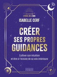 Créer ses propres guidances - Cultiver son intuition et être à l'écoute de sa voix intérieure