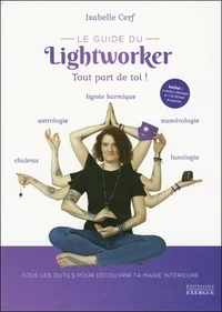 Le guide du lightworker. Tout part de toi !