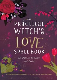 Cerridwen Greenleaf - The Practical Witch's Love Spell Book - For Passion, Romance, and Desire.