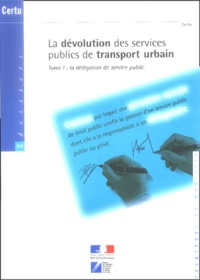  CERTU - La dévolution des services publics de transport urbain - Tome 1, La délégation de service public.