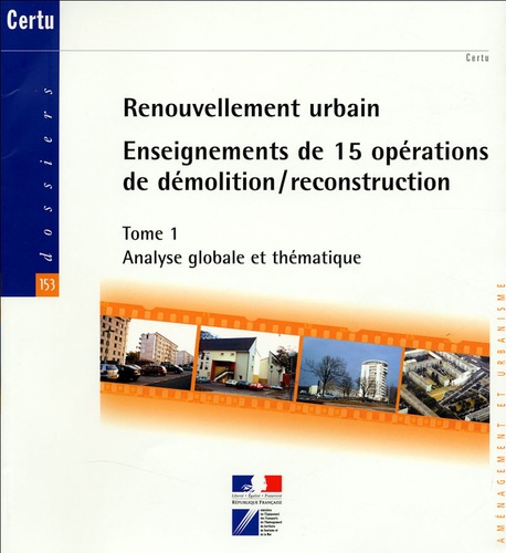  CERTU - Renouvellement urbain : enseignements de 15 opérations de démolition/reconstruction - Tome 1, Analyse globale et thématique.