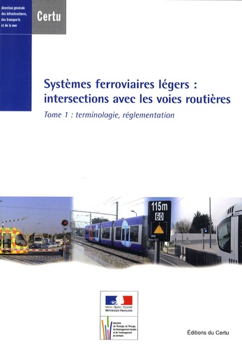  CERTU - Systèmes ferroviaires légers : intersections avec les voies routières - Tome 1, Terminologie, réglementation.