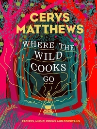 Cerys Matthews - Where the Wild Cooks Go - Recipes, Music, Poetry, Cocktails.