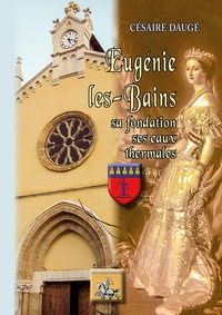 Césaire Daugé - Eugénie-les-Bains - Sa fondation, ses eaux thermales.