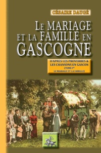 Césaire Daugé - Le mariage et la famille en Gascogne - D'après les proverbes et les chansons en gascon.