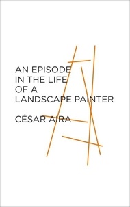 César Aira et Chris Andrews - An Episode in the Life of a Landscape Painter.