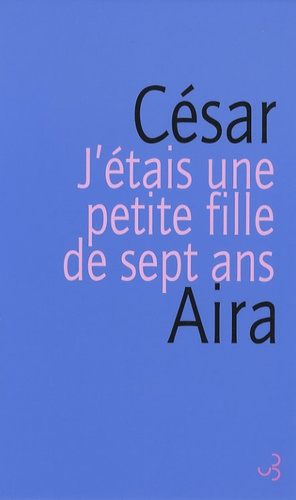 César Aira - J'étais une petite fille de sept ans.