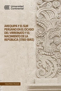 Arequipa y el sur peruano en el ocaso del Virreinato y el nacimiento de la República (1780-1845)