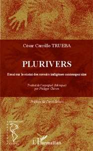 César Carrillo-Trueba - Plurivers - Essai sur le statut des savoirs indigènes contemporains.