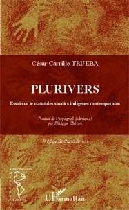 César Carrillo-Trueba - Plurivers - Essai sur le statut des savoirs indigènes contemporains.