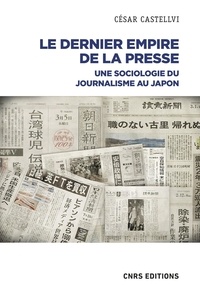Cesar Castellvi - Le dernier empire de la presse - Sociologie du journalisme au Japon.
