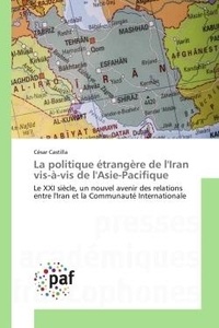 Cesar Castilla - La politique étrangère de l'Iran vis-à-vis de l'Asie-Pacifique - Le XXI siècle, un nouvel avenir des relations entre l'Iran et la Communauté Internationale.