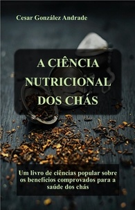  Cesar González Andrade - A Ciência Nutricional Dos Chás - Livros de nutrição e saúde em português.