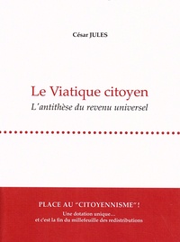 César Jules - Le viatique citoyen - L'antithèse du revenu universel.