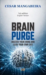 Brain purge: master your mind and lead your own life