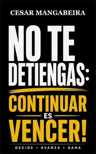 ¡NO TE DETENGAS: Continuar es vencer!