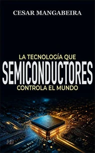 Semiconductores: la tecnología que controla el mundo