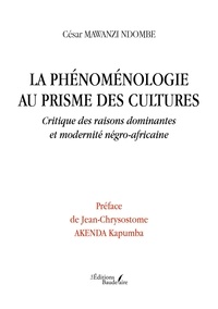 César Mawanzi Ndombe - La phénoménologie au prisme des cultures - Critique des raisons dominantes et modernité négro-africaine.