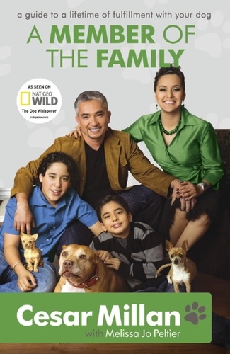 A Member of the Family. Cesar Millan's Guide to a Lifetime of Fulfillment with Your Dog