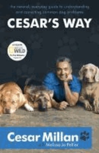 Cesar Millan - Cesar's Way - The Natural, Everyday Guide to Understanding and Correcting Common Dog Problems.